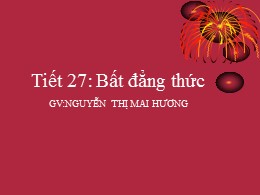 Bài giảng Đại số Lớp 10 - Chương IV - Tiết 27: Bất đẳng thức - Nguyễn Thị Mai Hương